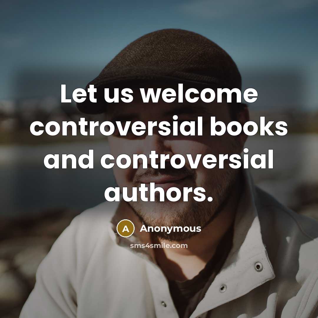 “Let us welcome controversial books and controversial authors.…” quote by Anonymous