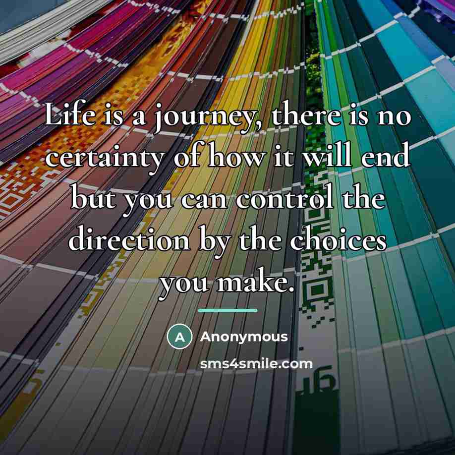 “Life is a journey, there is no certainty of how…” quote by Anonymous