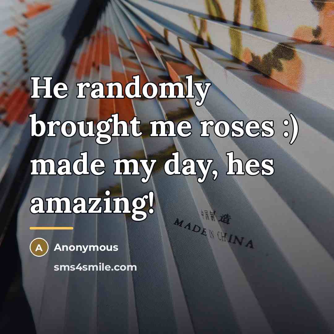 “He randomly brought me roses :) made my day, hes…” quote by Anonymous
