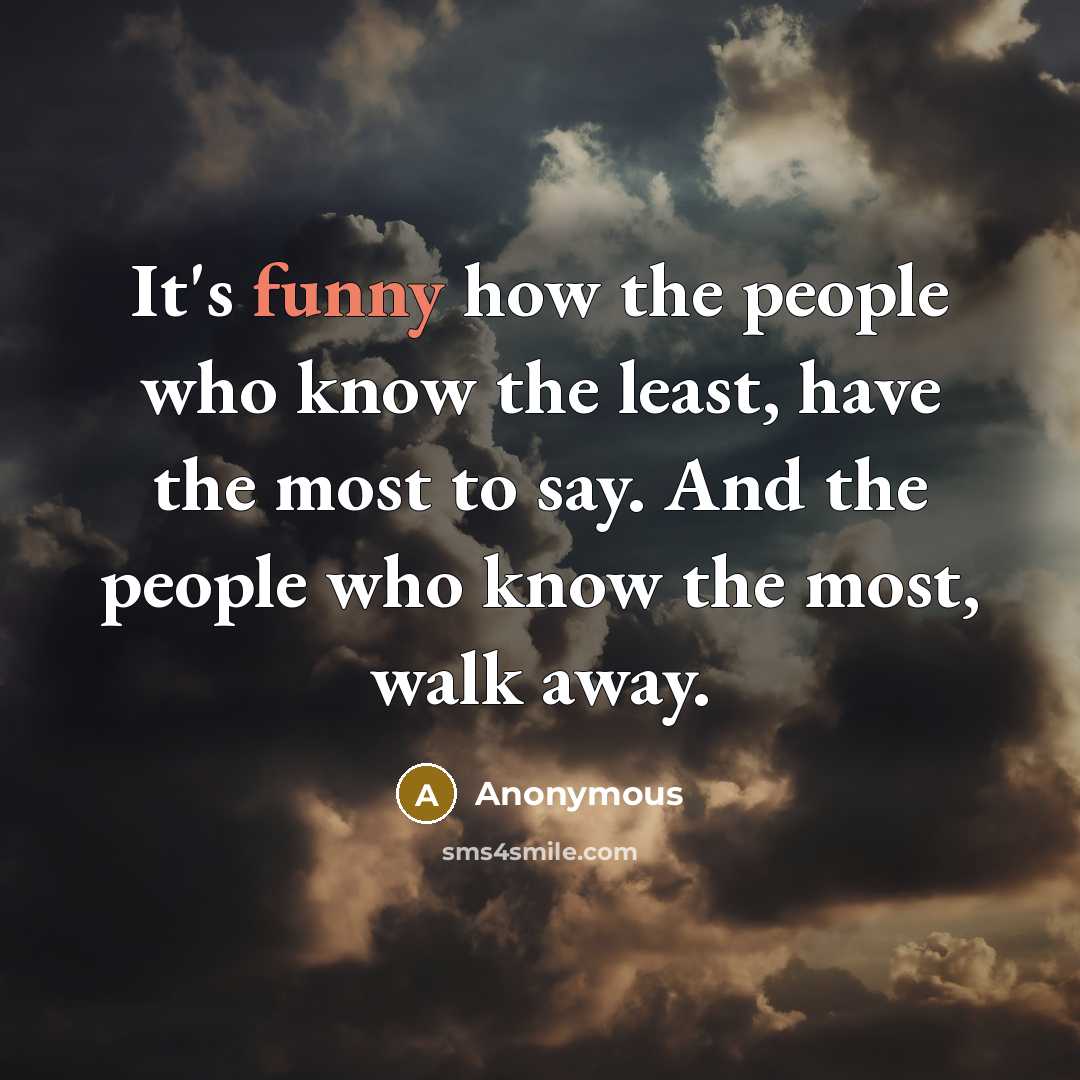 “It's funny how the people who know the least, have…” quote by Anonymous