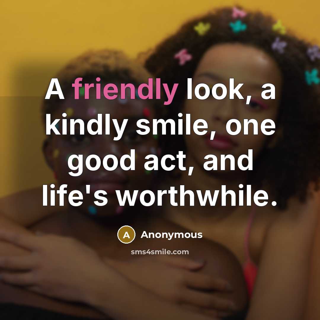 “A friendly look, a kindly smile, one good act, and…” quote by Anonymous