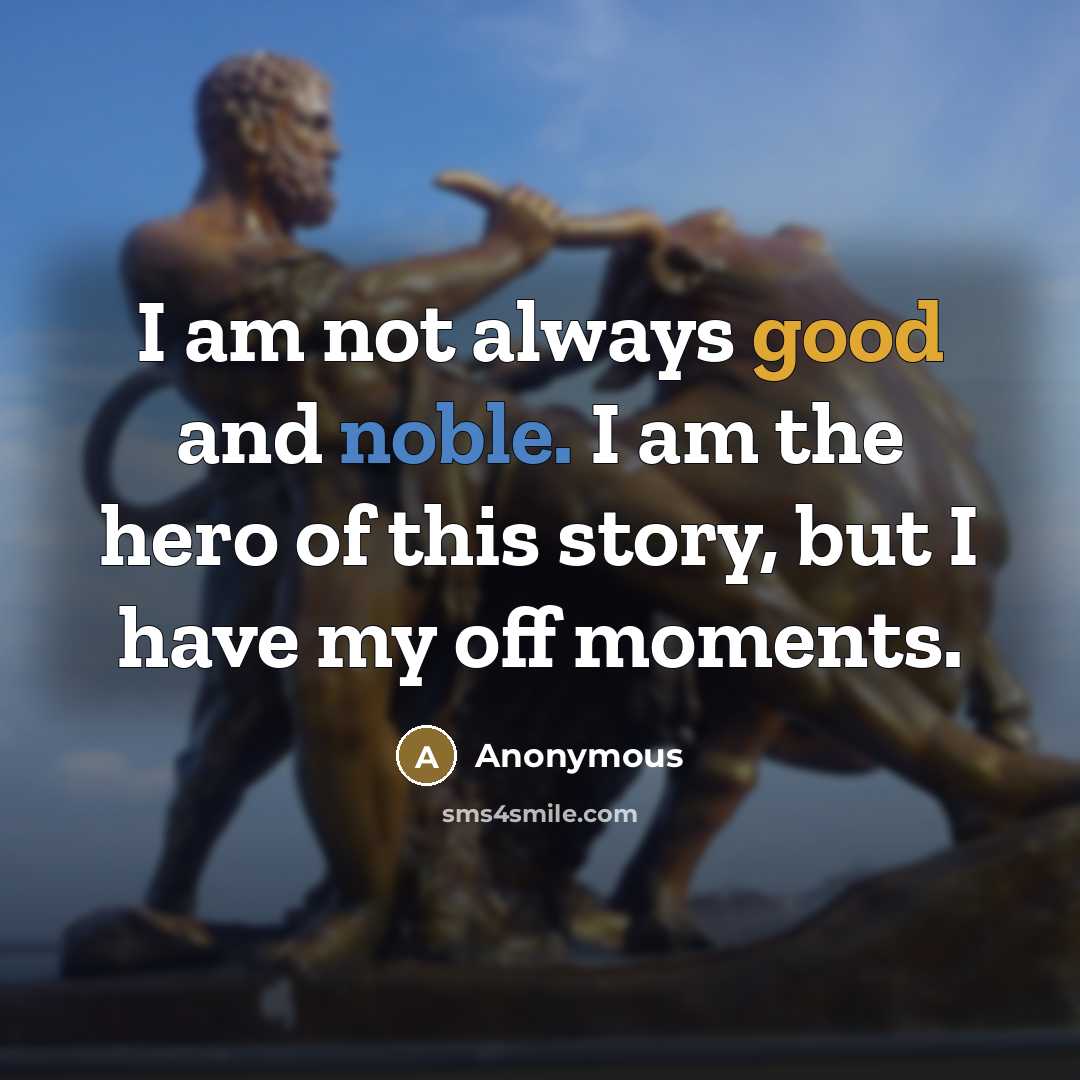 “I am not always good and noble. I am the…” quote by Anonymous