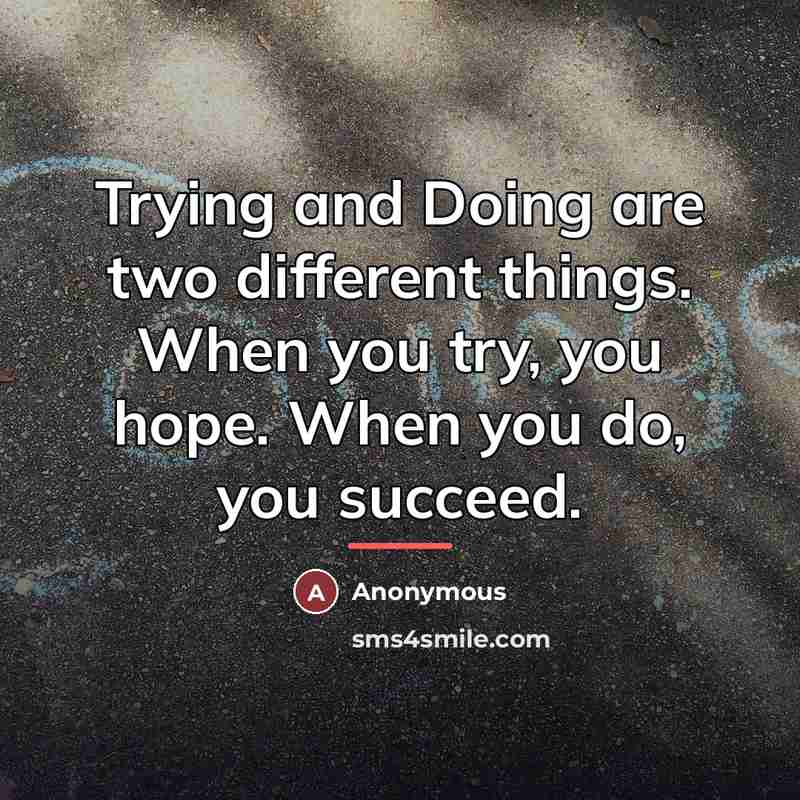 “Trying and Doing are two different things. When you try,…” quote by Anonymous