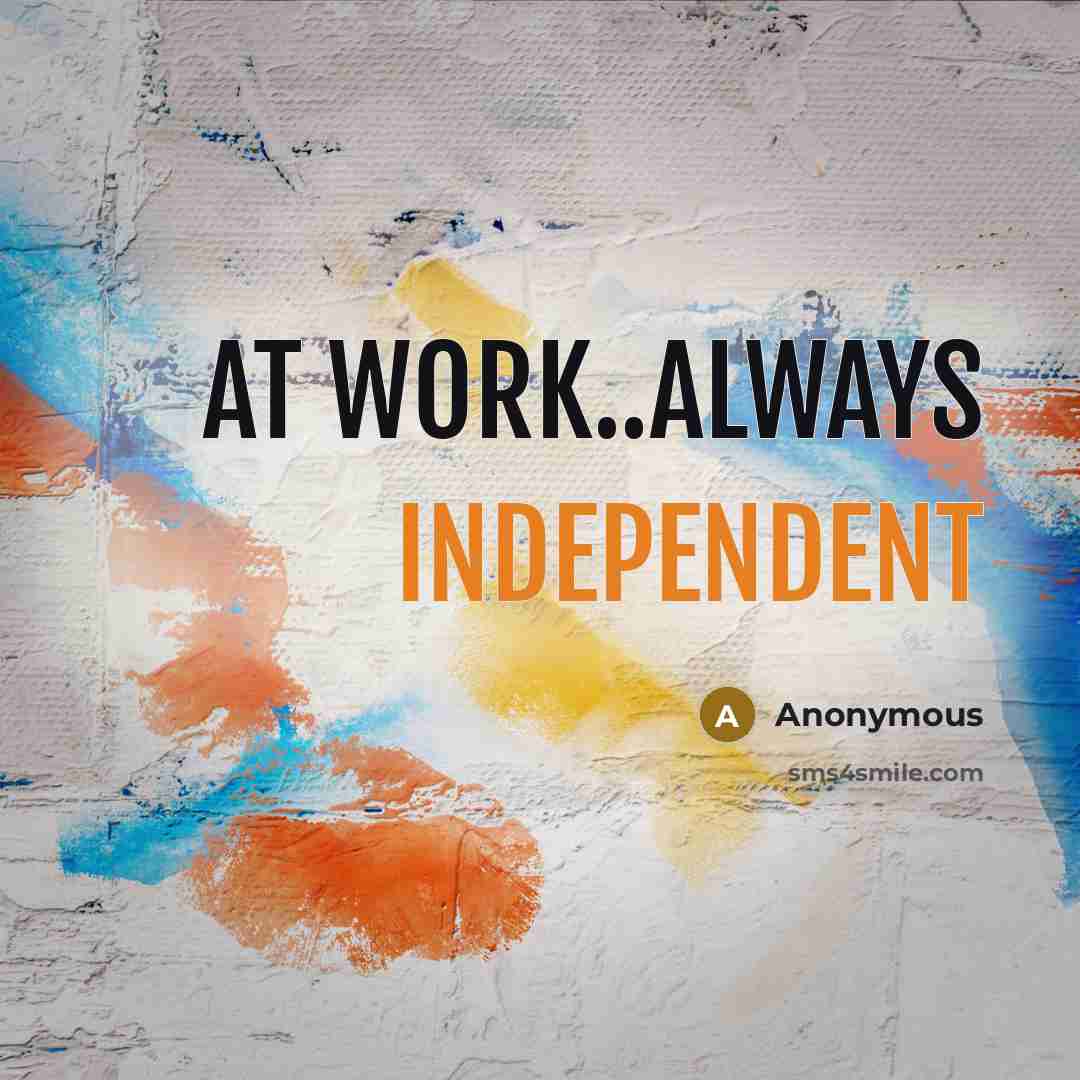 “At work..always independent” quote by Anonymous