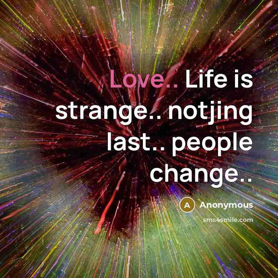 “Love.. Life is strange.. notjing last.. people change..” quote by Anonymous