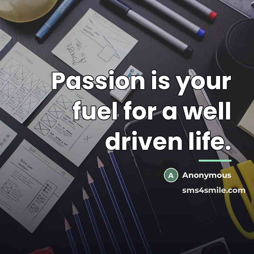 “Passion is your fuel for a well driven life.…” quote by Anonymous