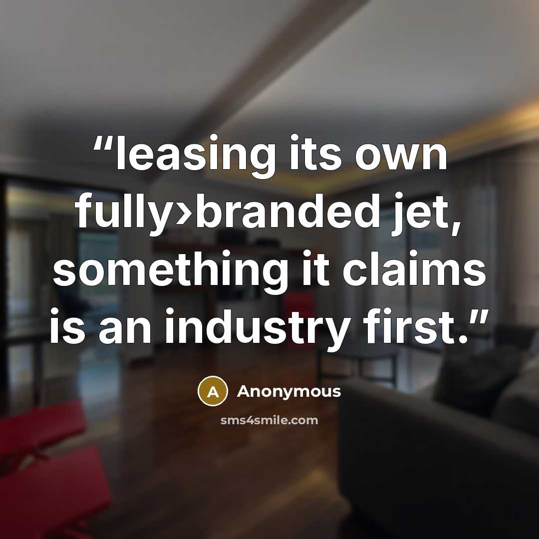 “leasing its own fully›branded jet, something it claims is an industry first.” quote by Anonymous