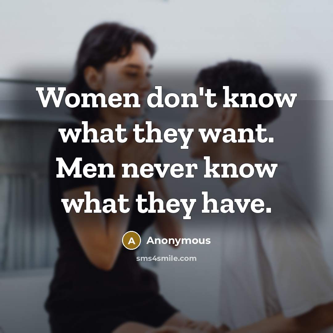 “Women don't know what they want. Men never know what…” quote by Anonymous