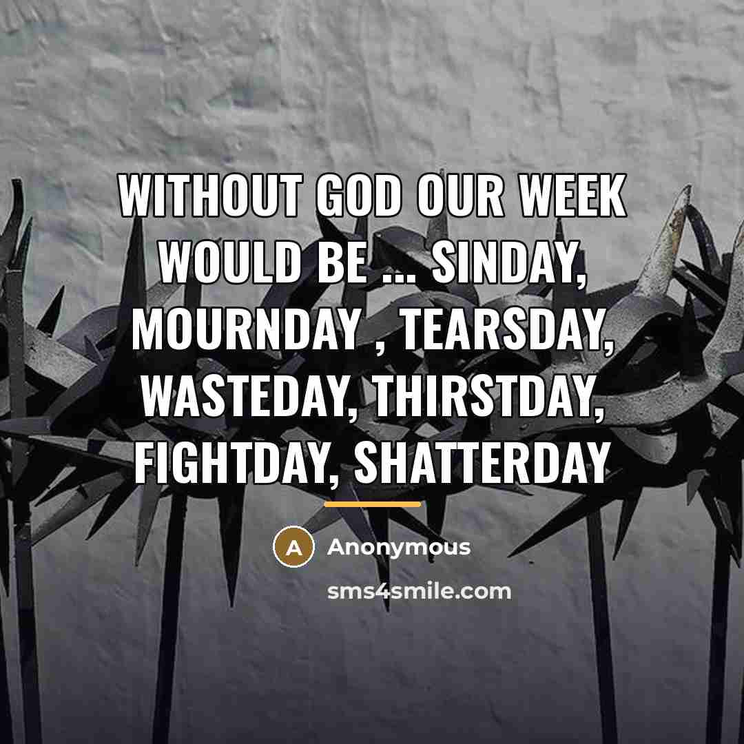 “WITHOUT GOD OUR WEEK WOULD BE ... SINDAY, MOURNDAY ,…” quote by Anonymous