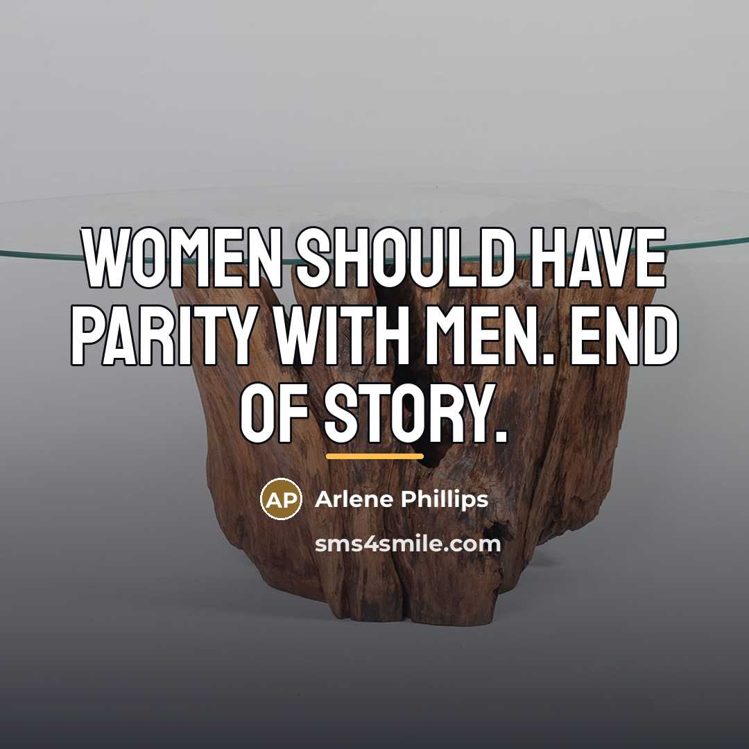“Women should have parity with men. End of story.…” quote by Arlene Phillips