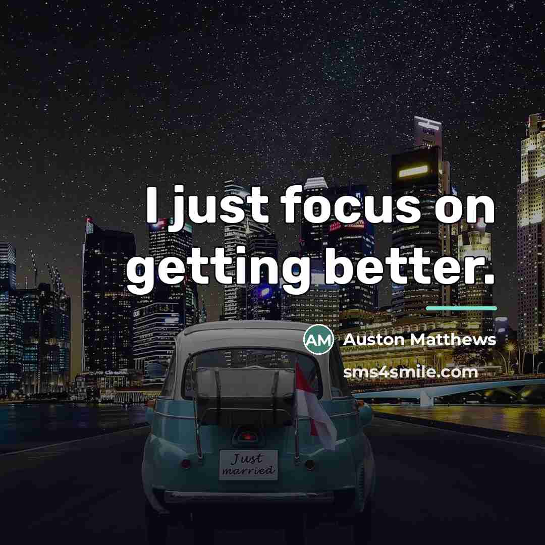 “I just focus on getting better.…” quote by Auston Matthews
