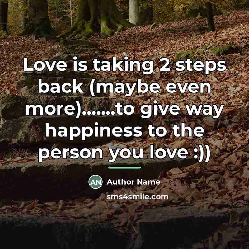 “Love is taking 2 steps back (maybe even more).......to give…” quote by Author Name