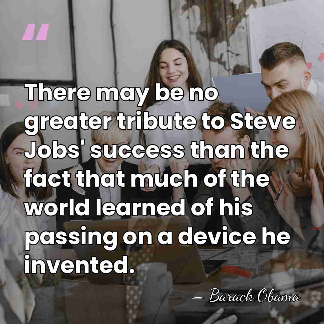 There may be no greater tribute to Steve Jobs' success than the&hellip; - Barack Obama