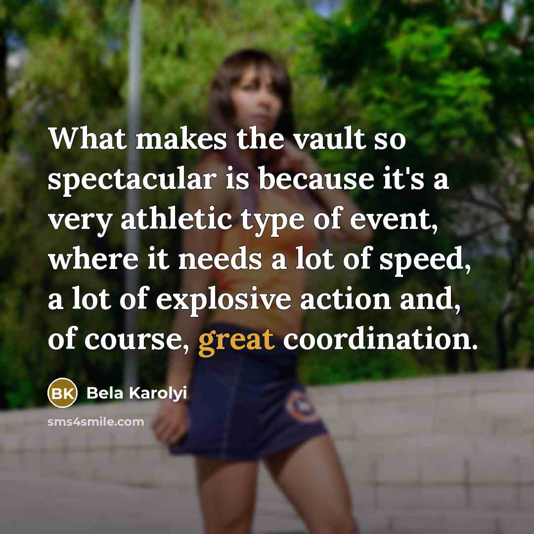 “What makes the vault so spectacular is because it's a…” quote by Bela Karolyi