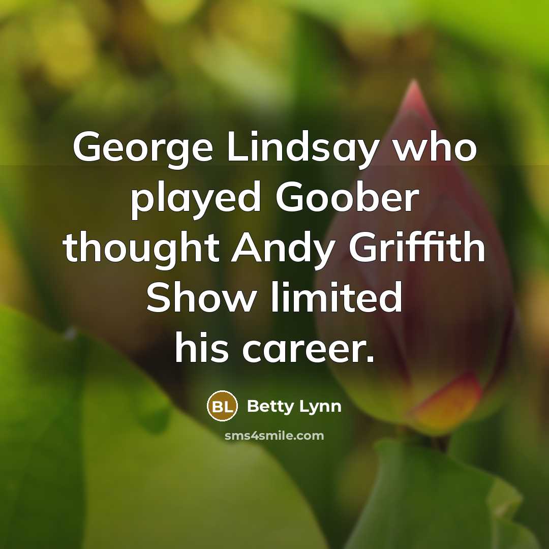 “George Lindsay who played Goober thought Andy Griffith Show limited…” quote by Betty Lynn