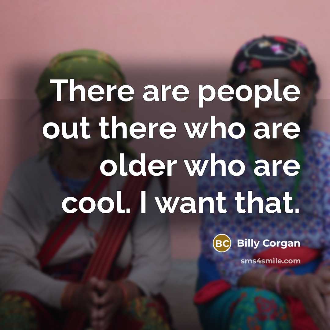 “There are people out there who are older who are…” quote by Billy Corgan