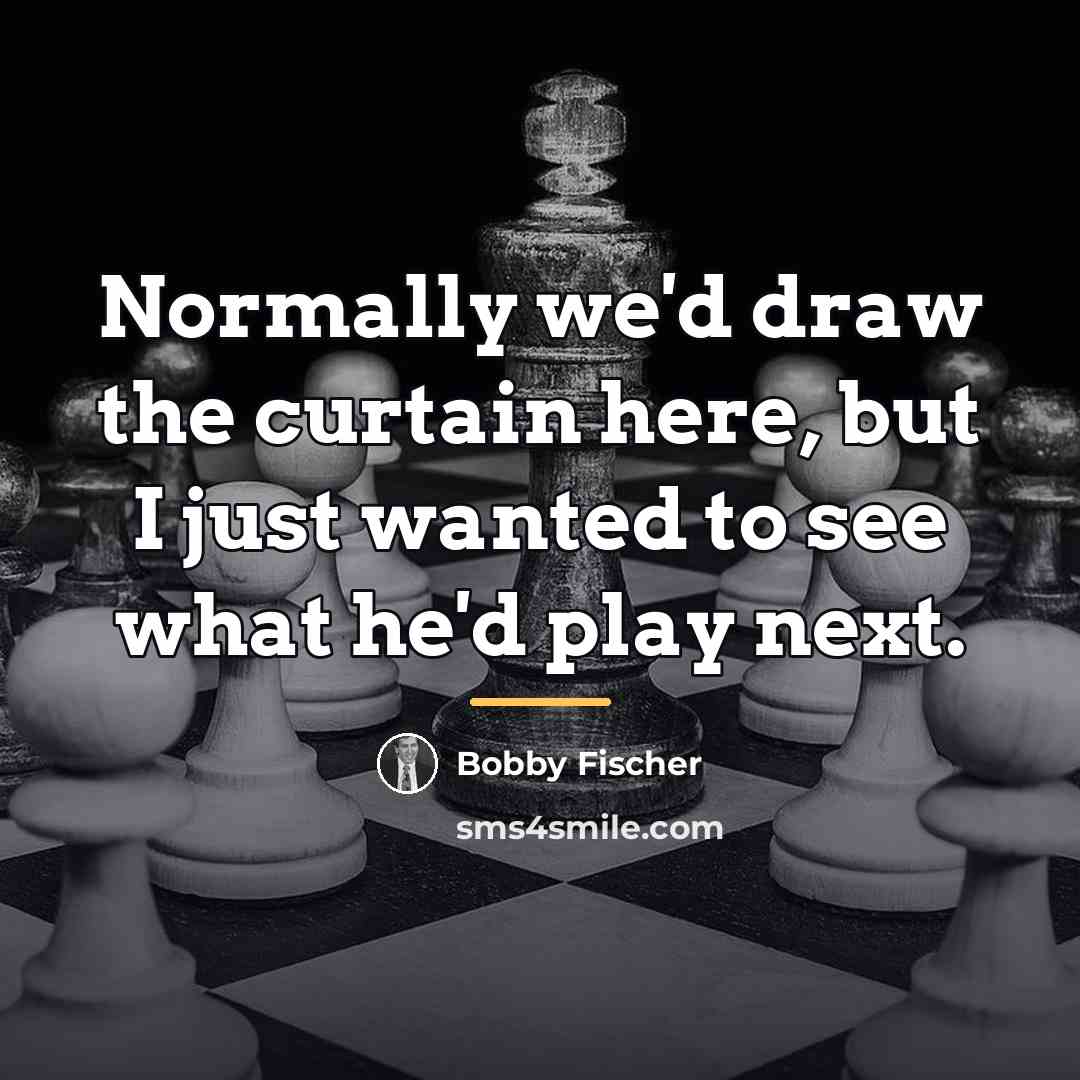 “Normally we'd draw the curtain here, but I just wanted…” quote by Bobby Fischer