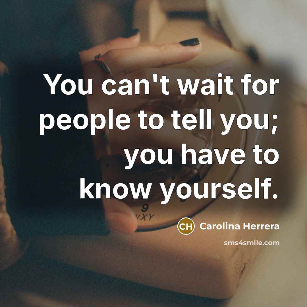 “You can't wait for people to tell you; you have…” quote by Carolina Herrera