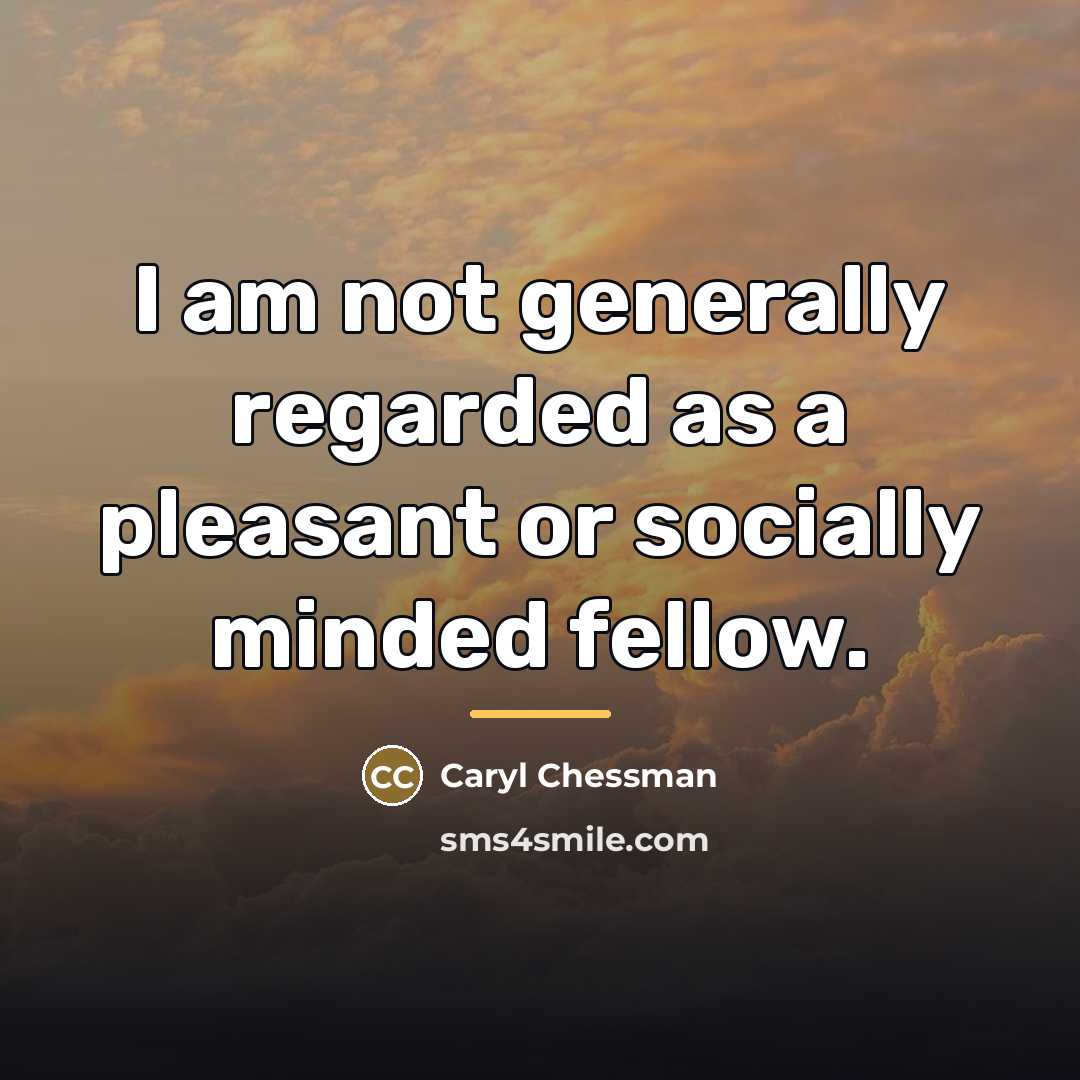 “I am not generally regarded as a pleasant or socially…” quote by Caryl Chessman
