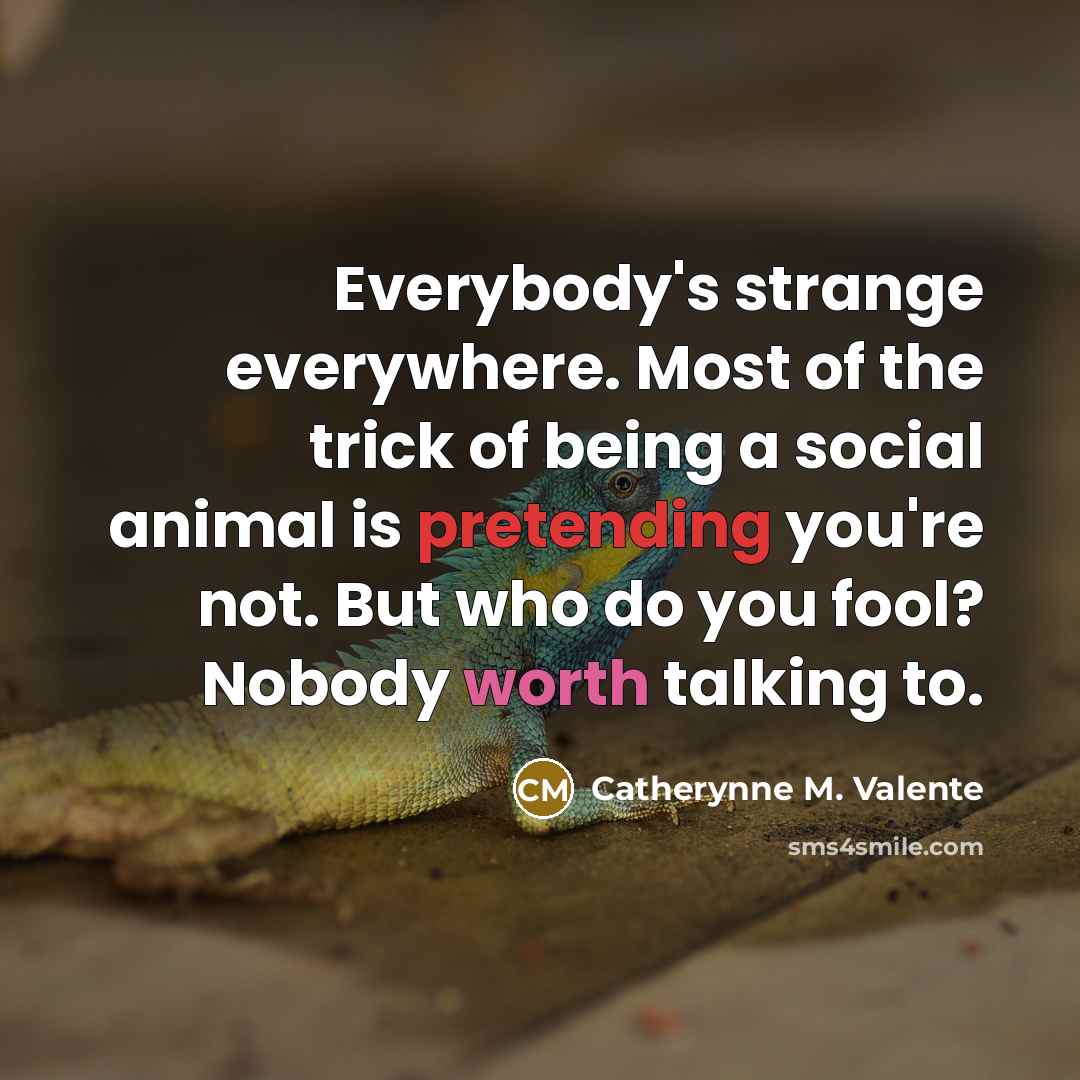 “Everybody's strange everywhere. Most of the trick of being a…” quote by Catherynne M. Valente