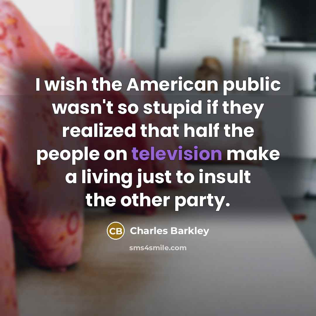 “I wish the American public wasn't so stupid if they…” quote by Charles Barkley