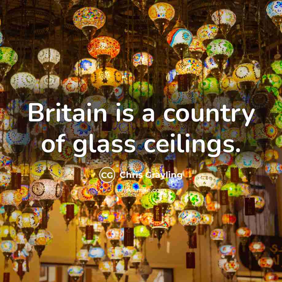 “Britain is a country of glass ceilings.…” quote by Chris Grayling