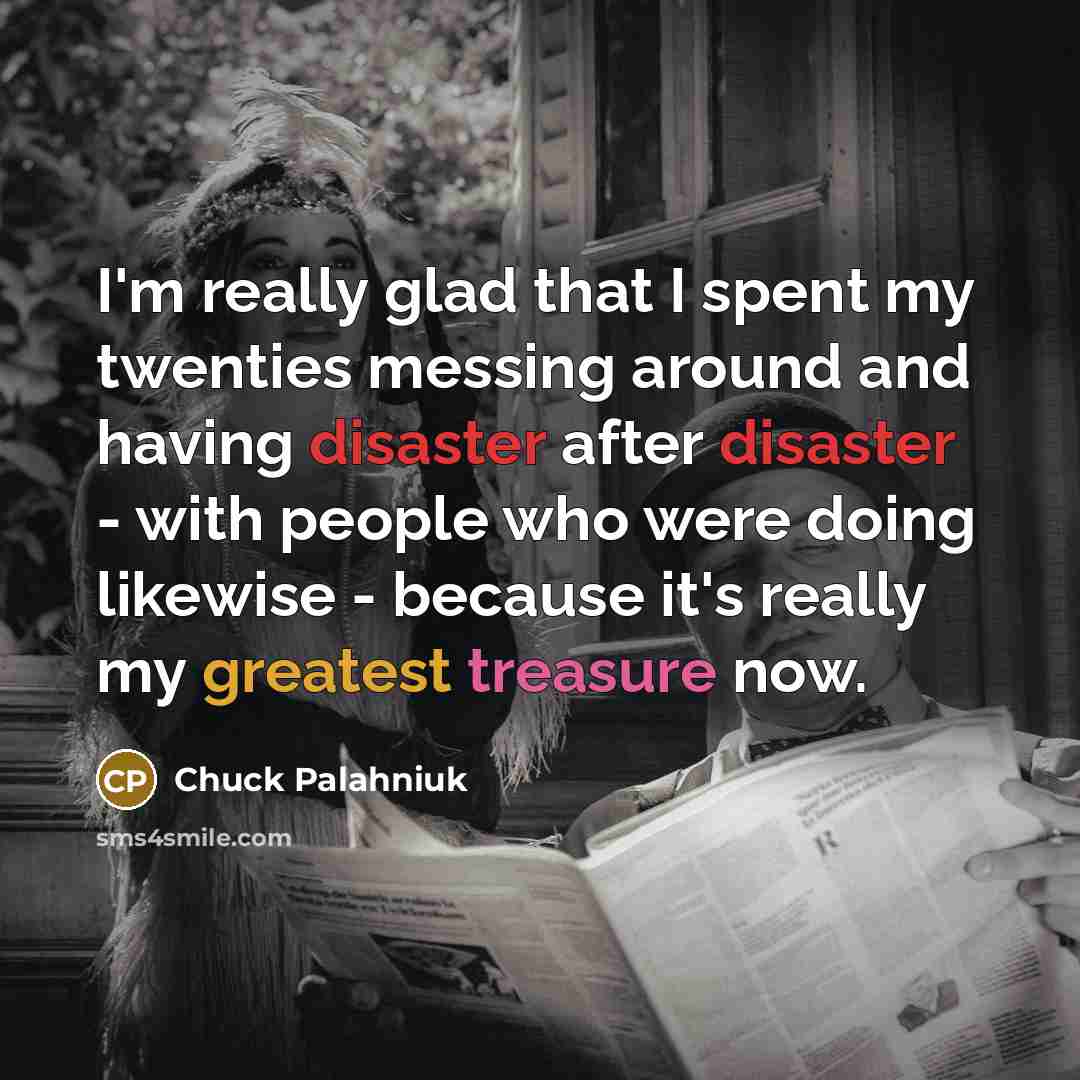 “I'm really glad that I spent my twenties messing around…” quote by Chuck Palahniuk