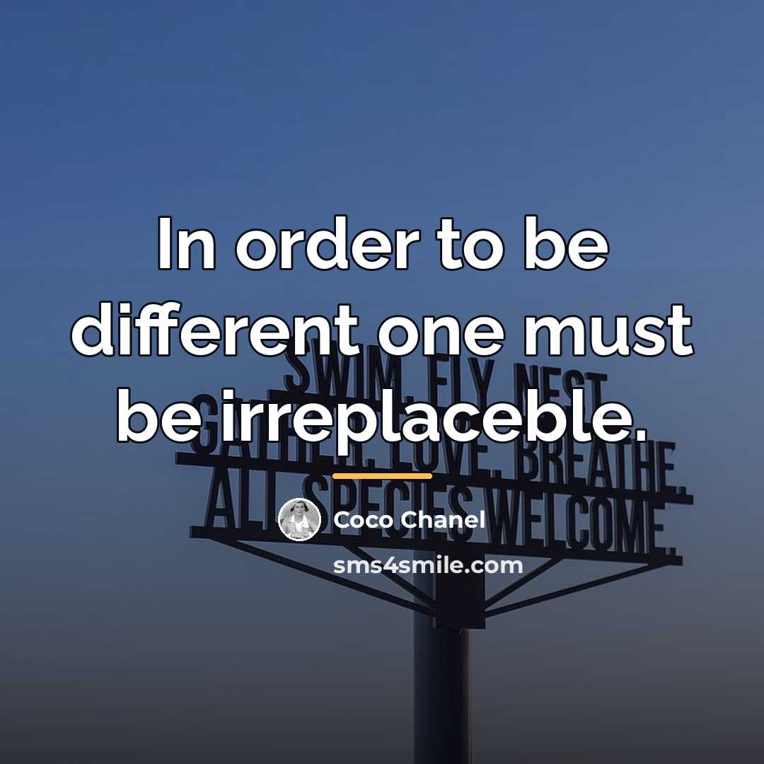 “In order to be different one must be irreplaceble.…” quote by Coco Chanel