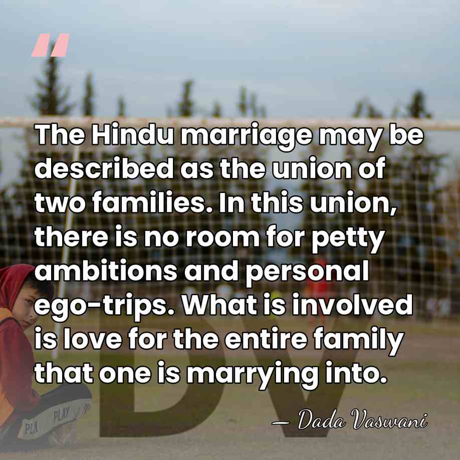 The Hindu marriage may be described as the union of two families.&hellip; - Dada Vaswani