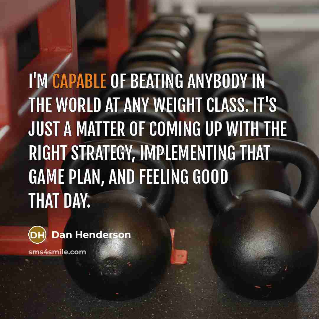 “I'm capable of beating anybody in the world at any…” quote by Dan Henderson
