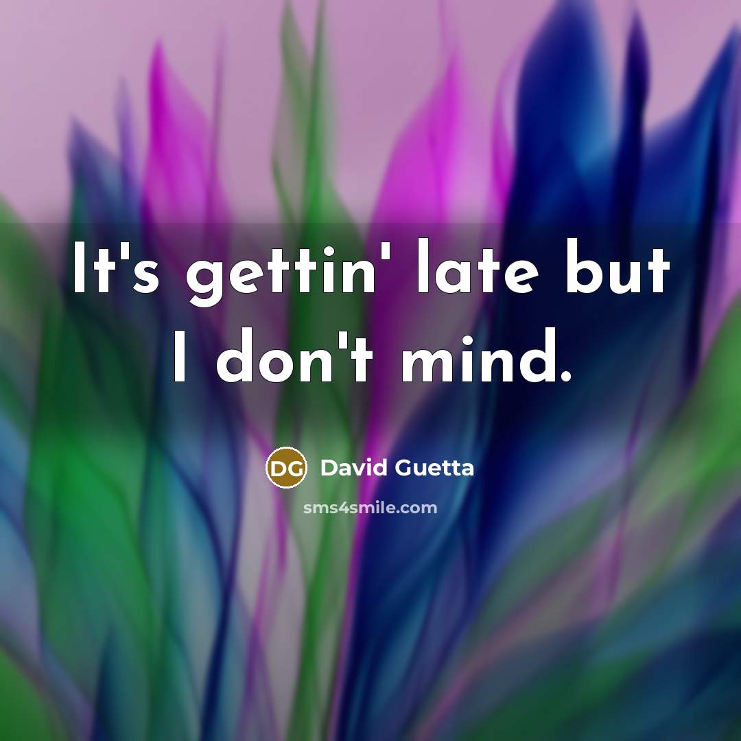 “It's gettin' late but I don't mind.…” quote by David Guetta