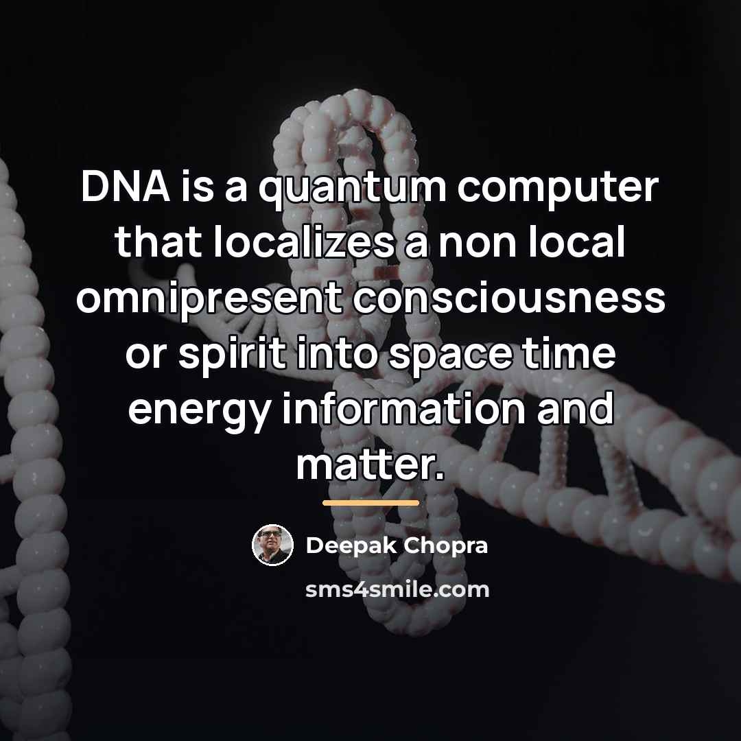 “DNA is a quantum computer that localizes a non local…” quote by Deepak Chopra