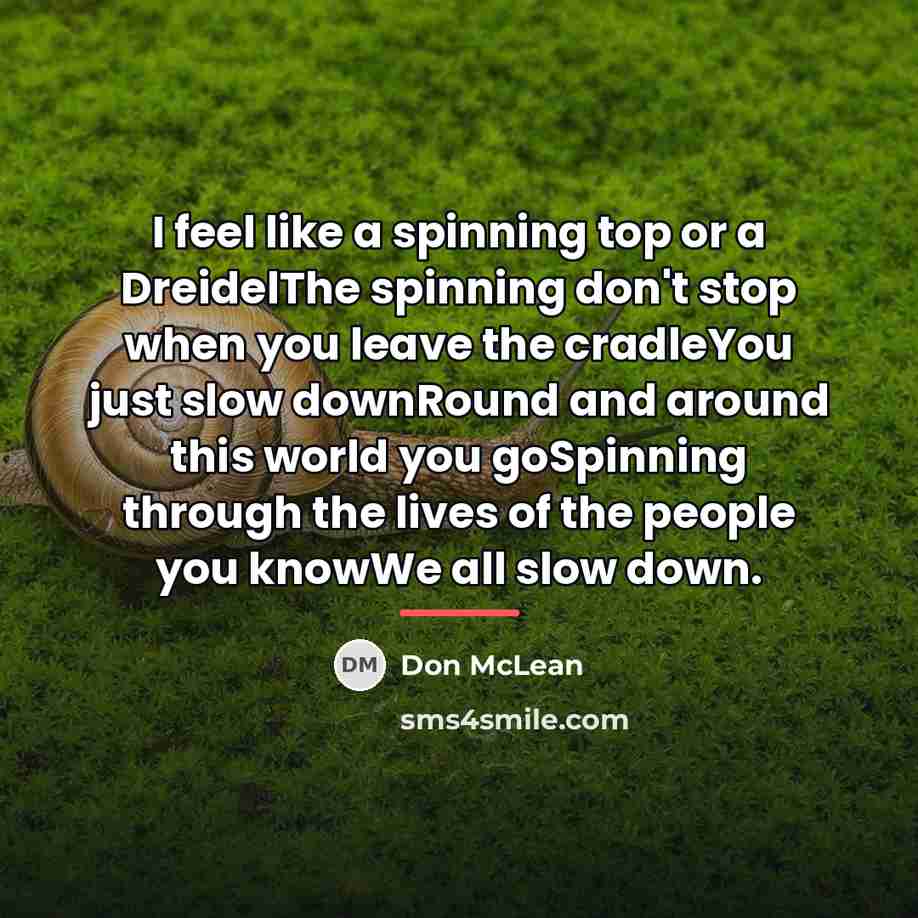 “I feel like a spinning top or a DreidelThe spinning…” quote by Don McLean