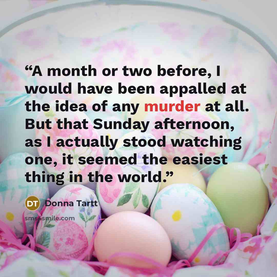 “A month or two before, I would have been appalled at the idea of any murder at all. But that Sunday afternoon, as I actually stood watching one, it seemed the easiest thing in the world.” quote by Donna Tartt