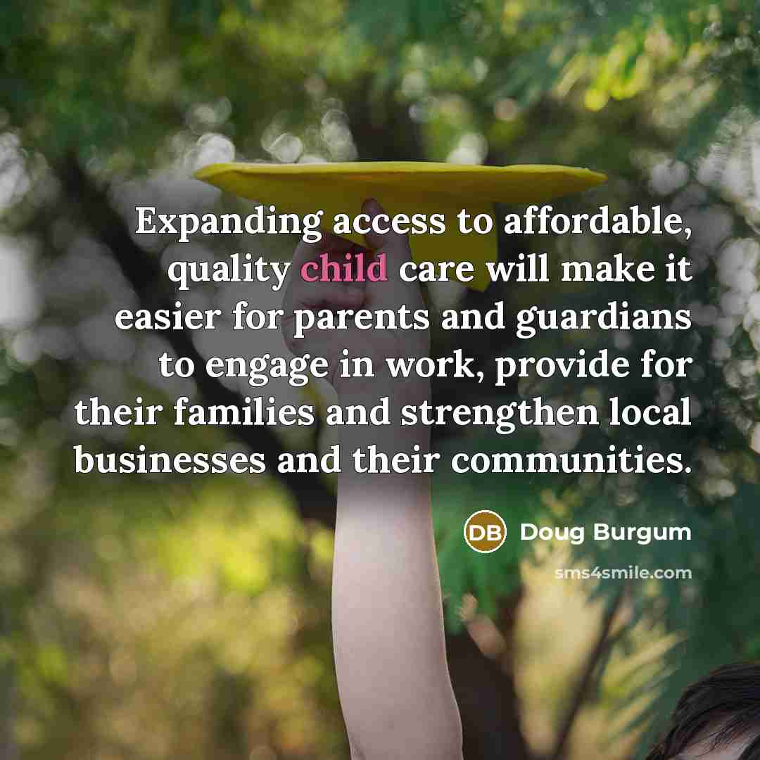 “Expanding access to affordable, quality child care will make it…” quote by Doug Burgum