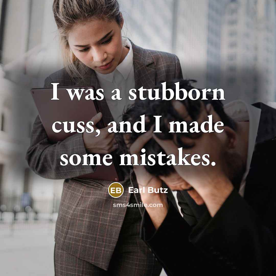 “I was a stubborn cuss, and I made some mistakes.” quote by Earl Butz