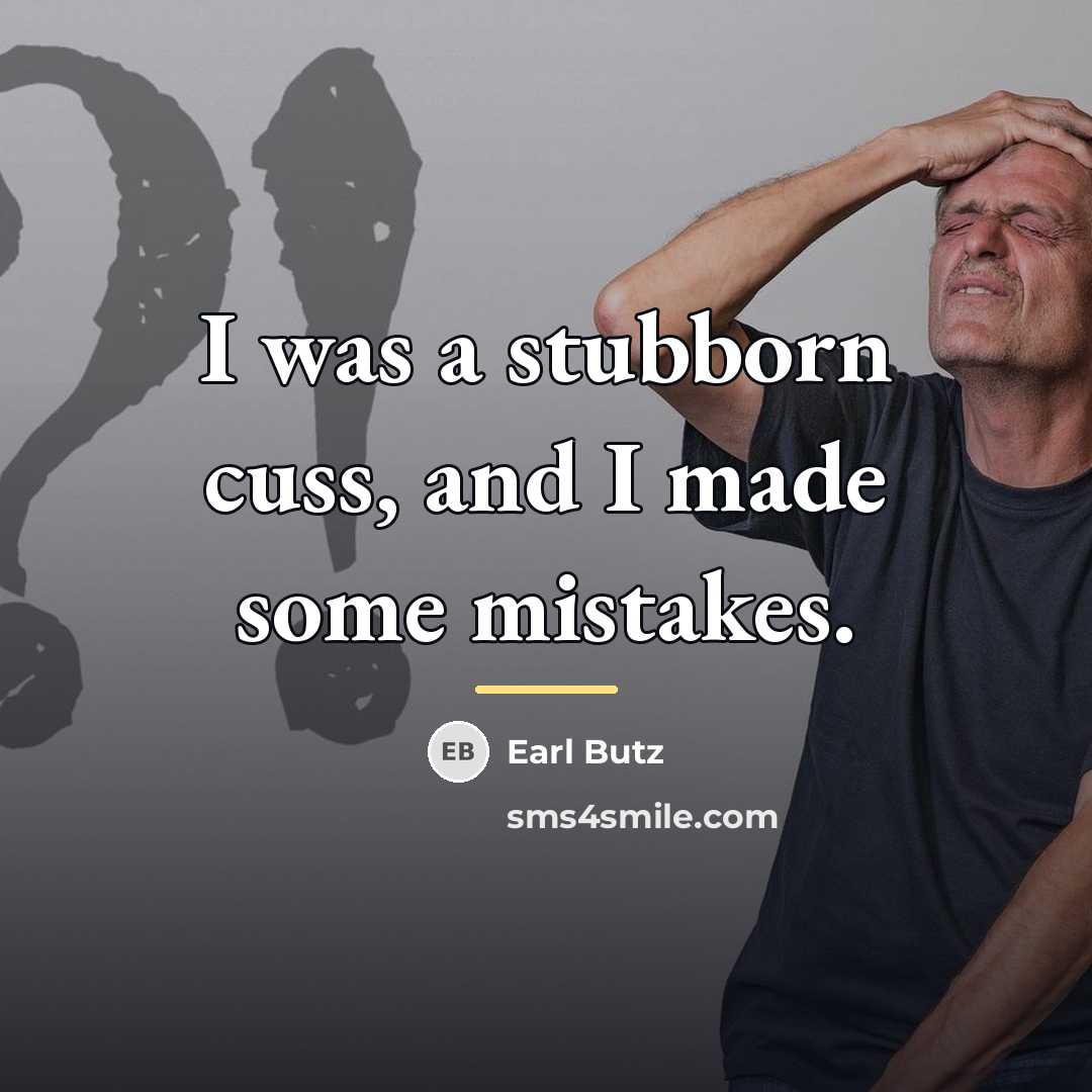 “I was a stubborn cuss, and I made some mistakes.…” quote by Earl Butz