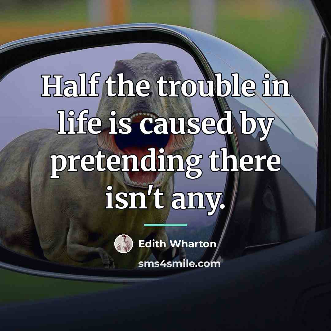 “Half the trouble in life is caused by pretending there…” quote by Edith Wharton