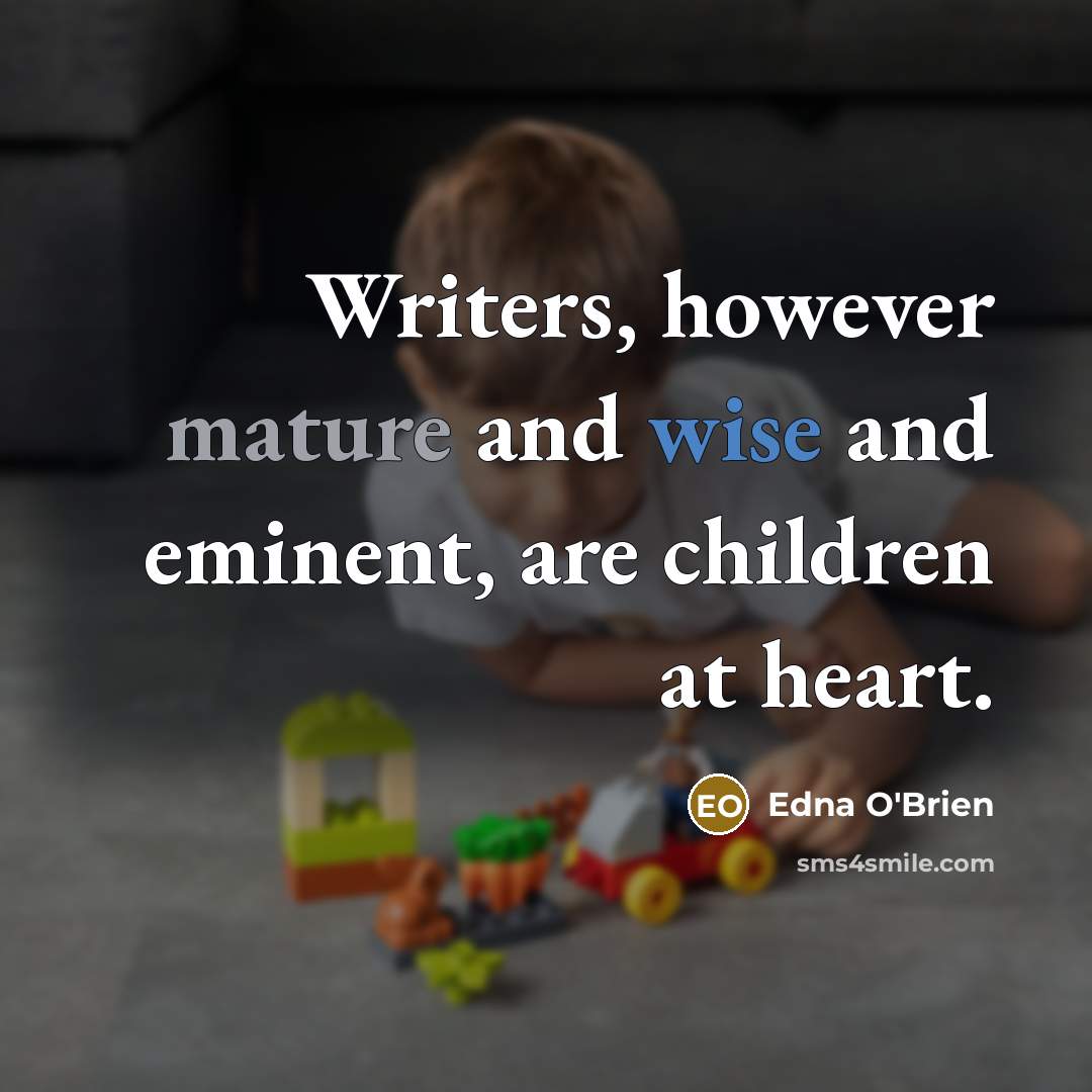 “Writers, however mature and wise and eminent, are children at…” quote by Edna O'Brien