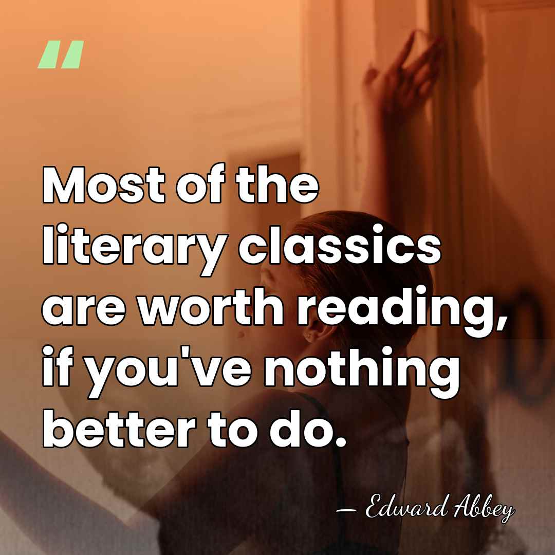 Most of the literary classics are worth reading, if you've nothing better&hellip; - Edward Abbey