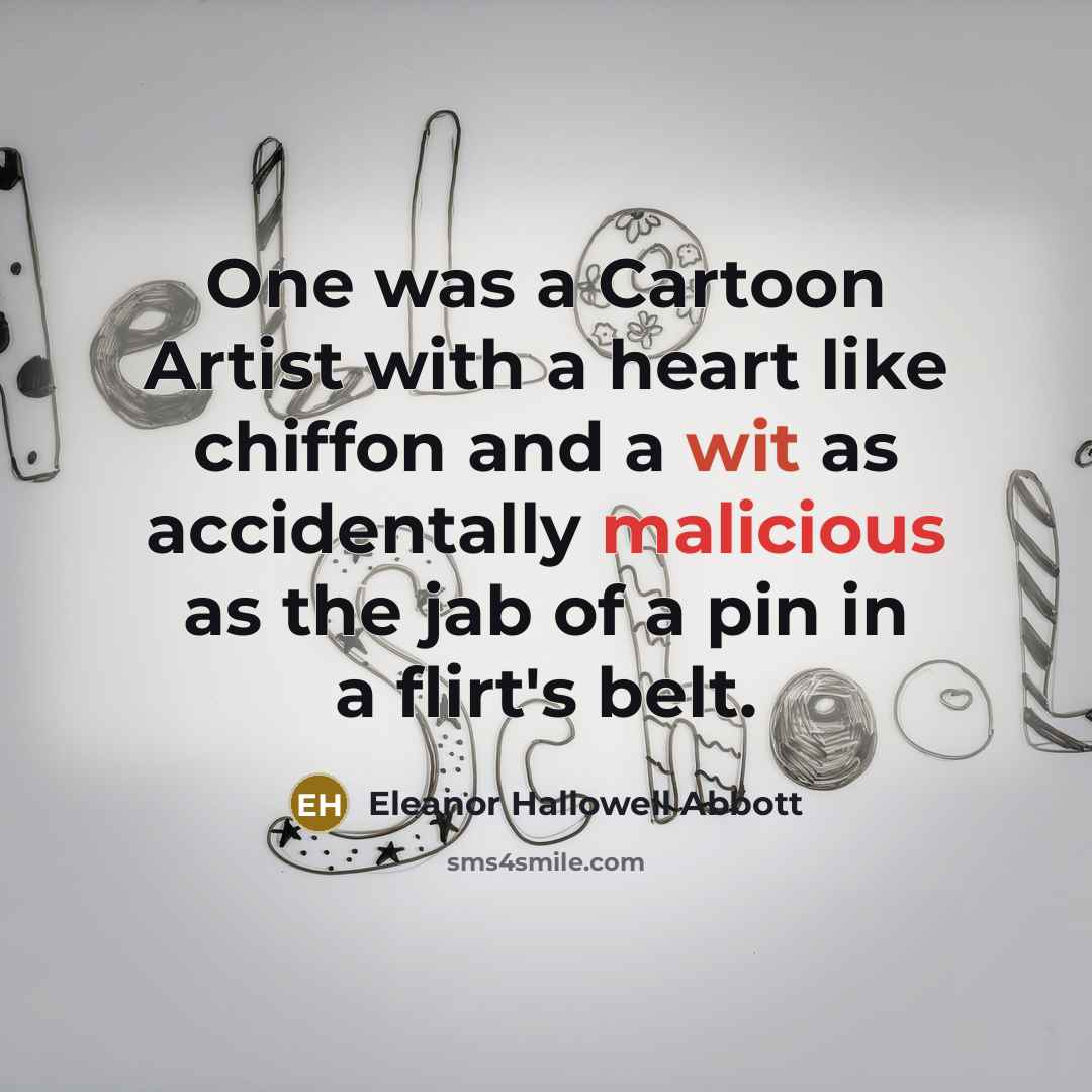 “One was a Cartoon Artist with a heart like chiffon…” quote by Eleanor Hallowell Abbott