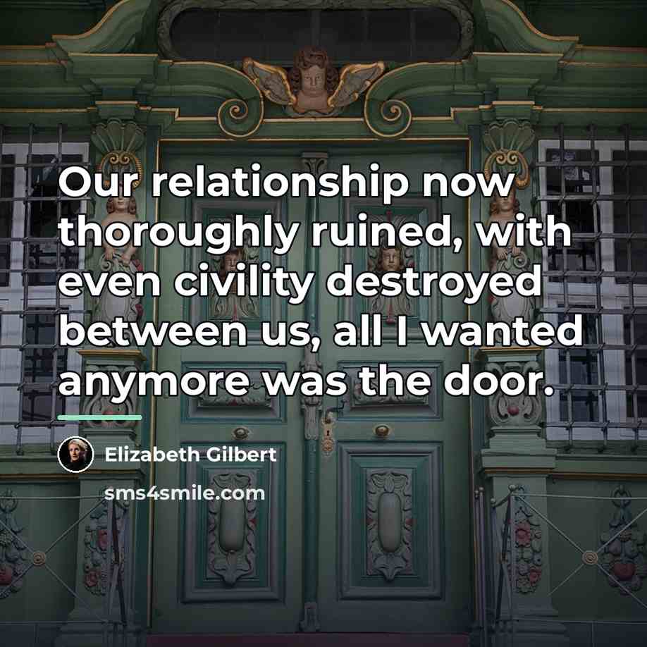 “Our relationship now thoroughly ruined, with even civility destroyed between…” quote by Elizabeth Gilbert