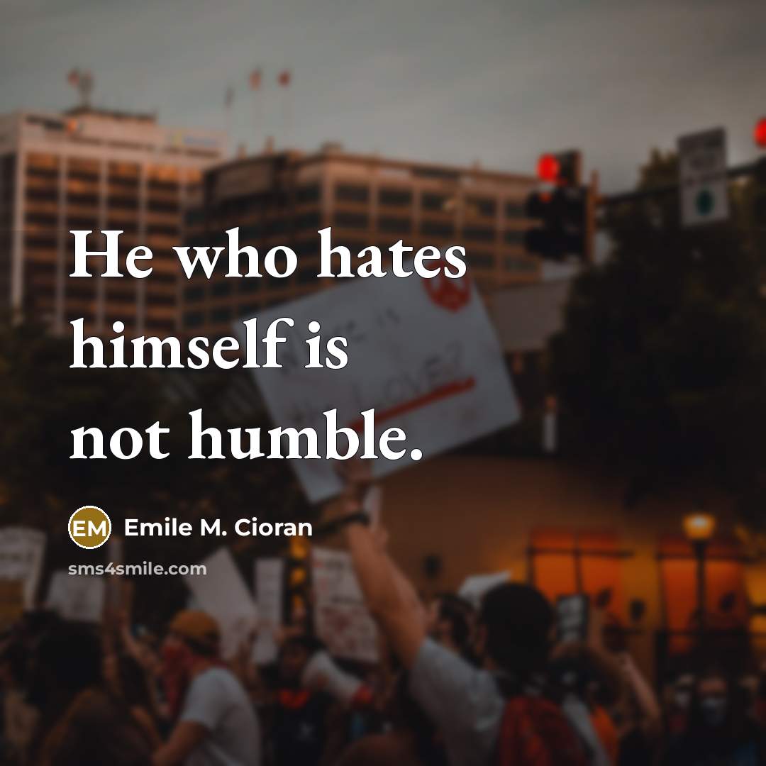 “He who hates himself is not humble.…” quote by Emile M. Cioran