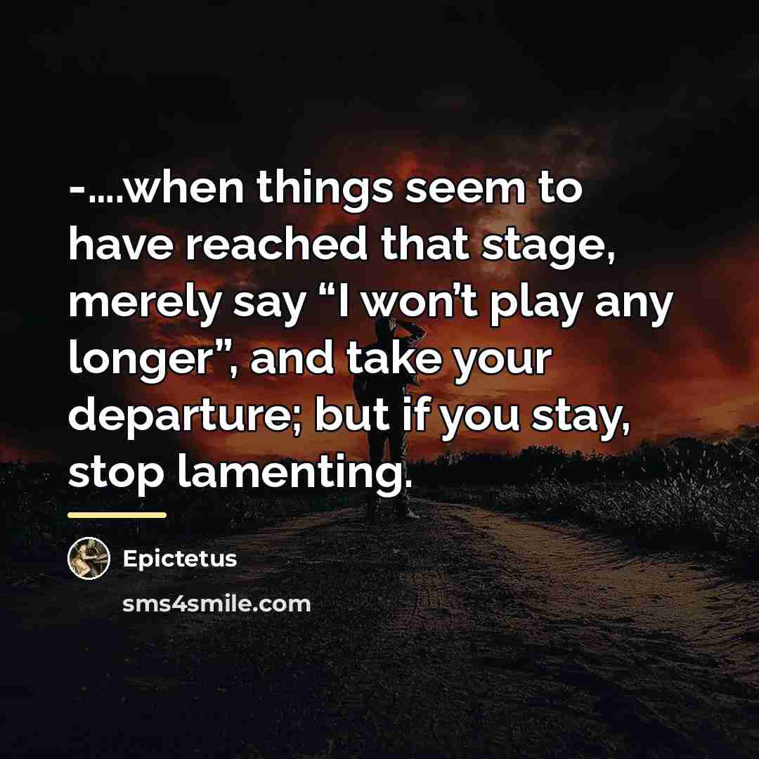 “-….when things seem to have reached that stage, merely say…” quote by Epictetus