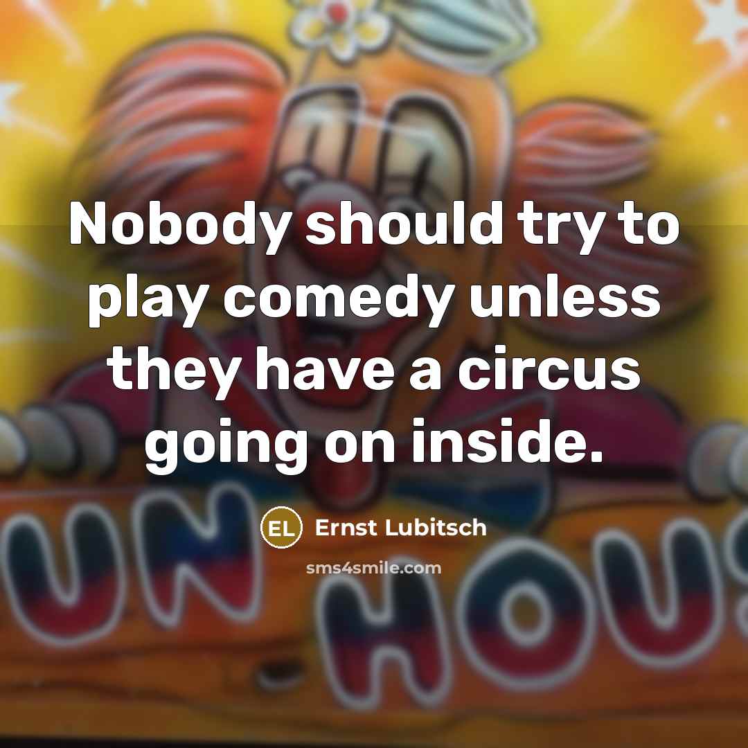 “Nobody should try to play comedy unless they have a…” quote by Ernst Lubitsch