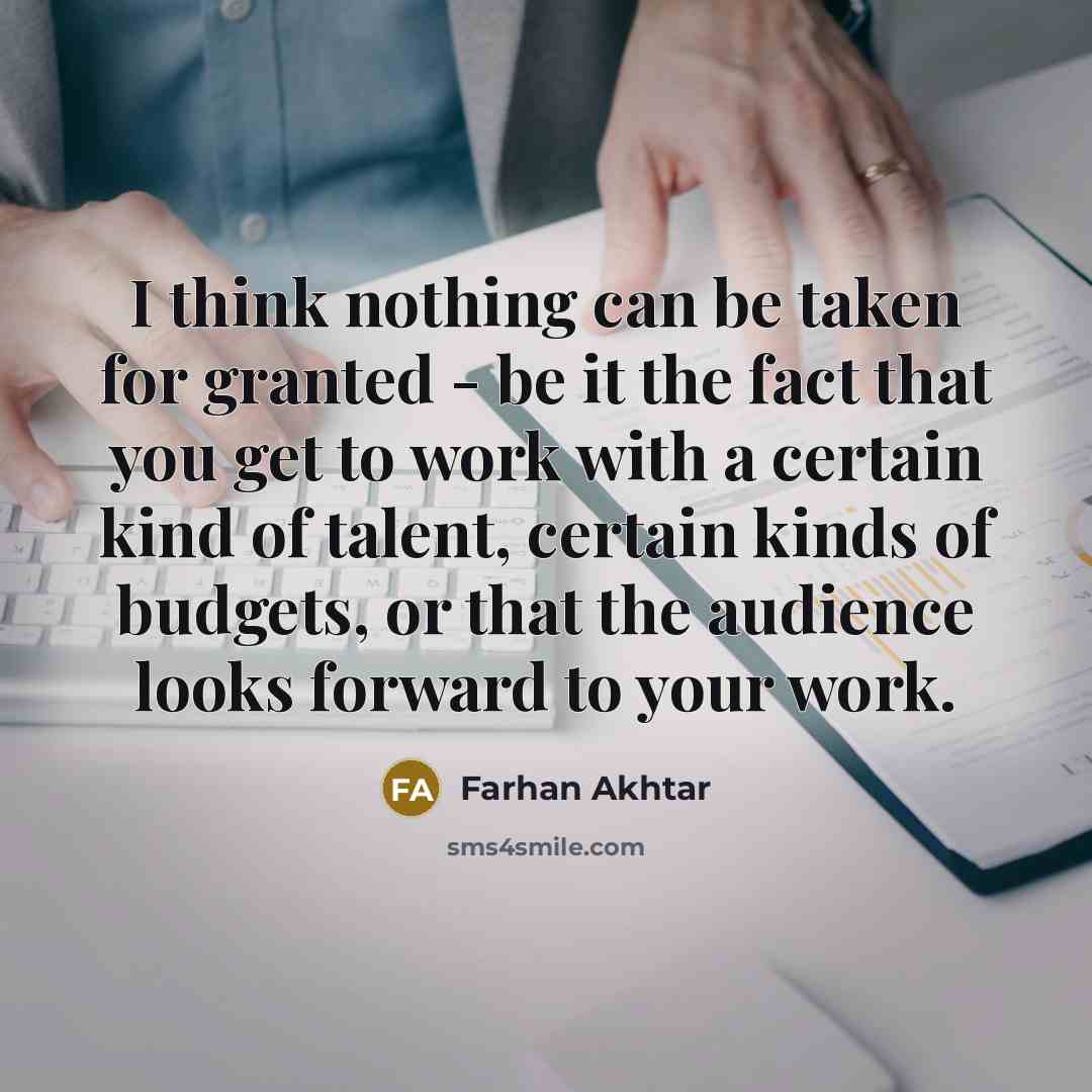 “I think nothing can be taken for granted - be…” quote by Farhan Akhtar
