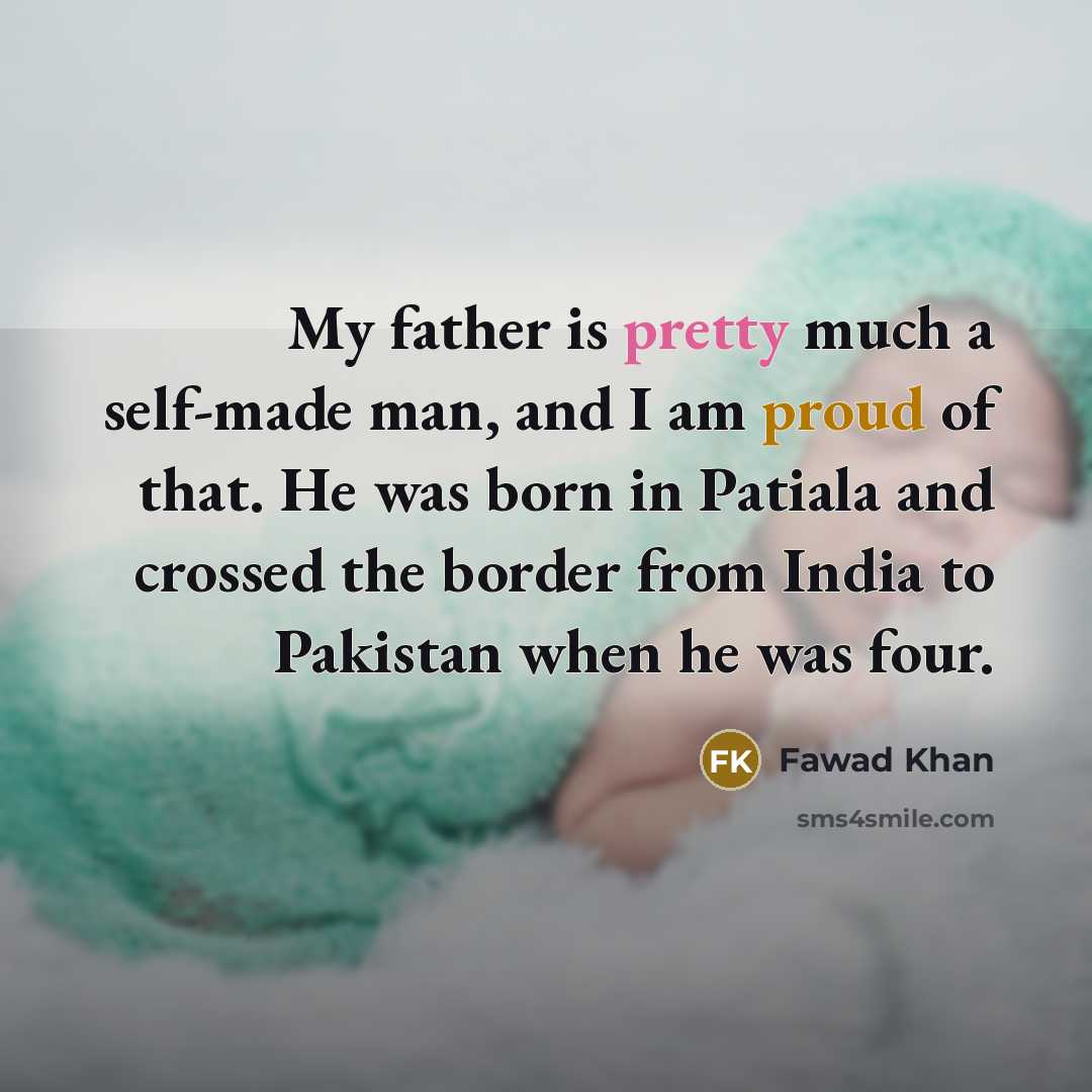 “My father is pretty much a self-made man, and I…” quote by Fawad Khan