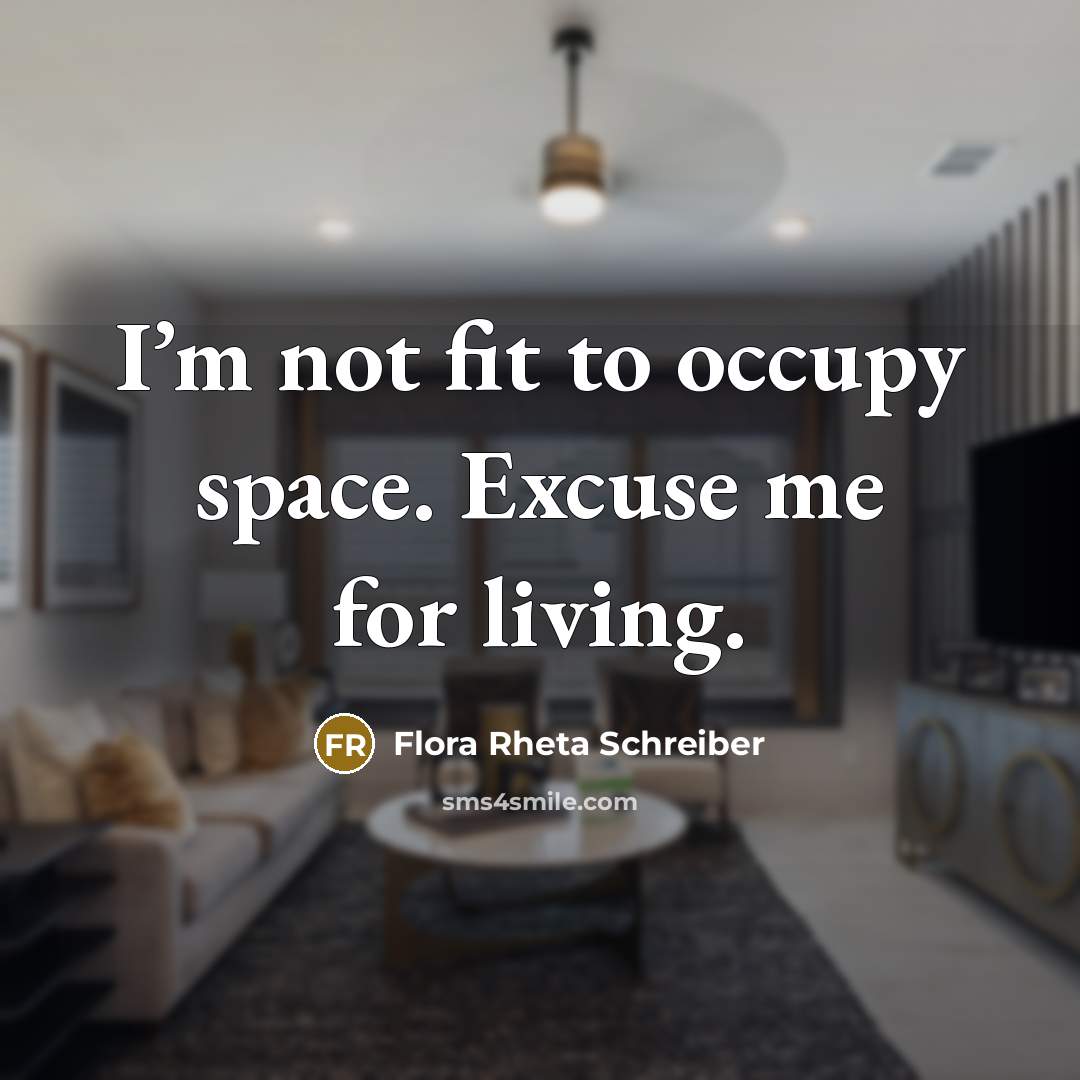 “I’m not fit to occupy space. Excuse me for living.…” quote by Flora Rheta Schreiber