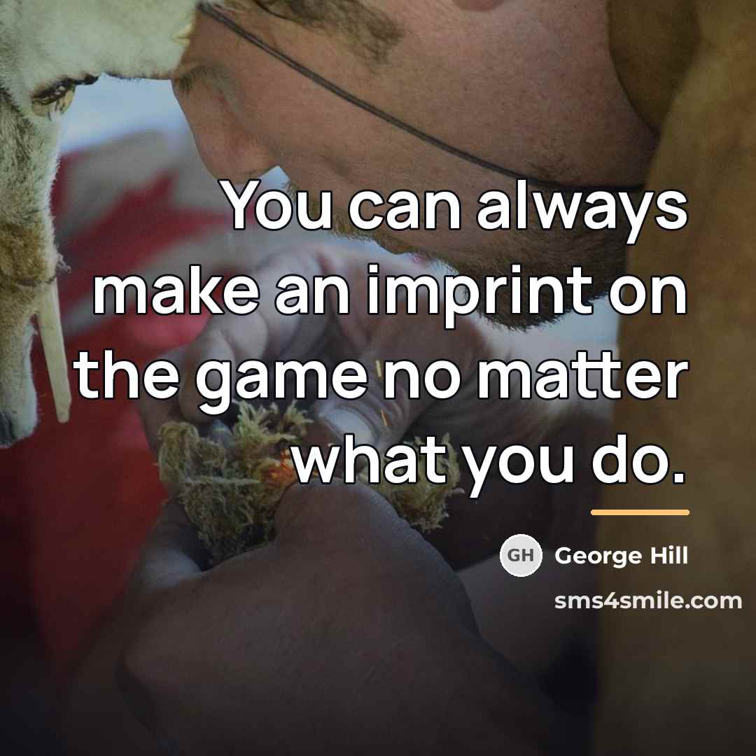 “You can always make an imprint on the game no…” quote by George Hill