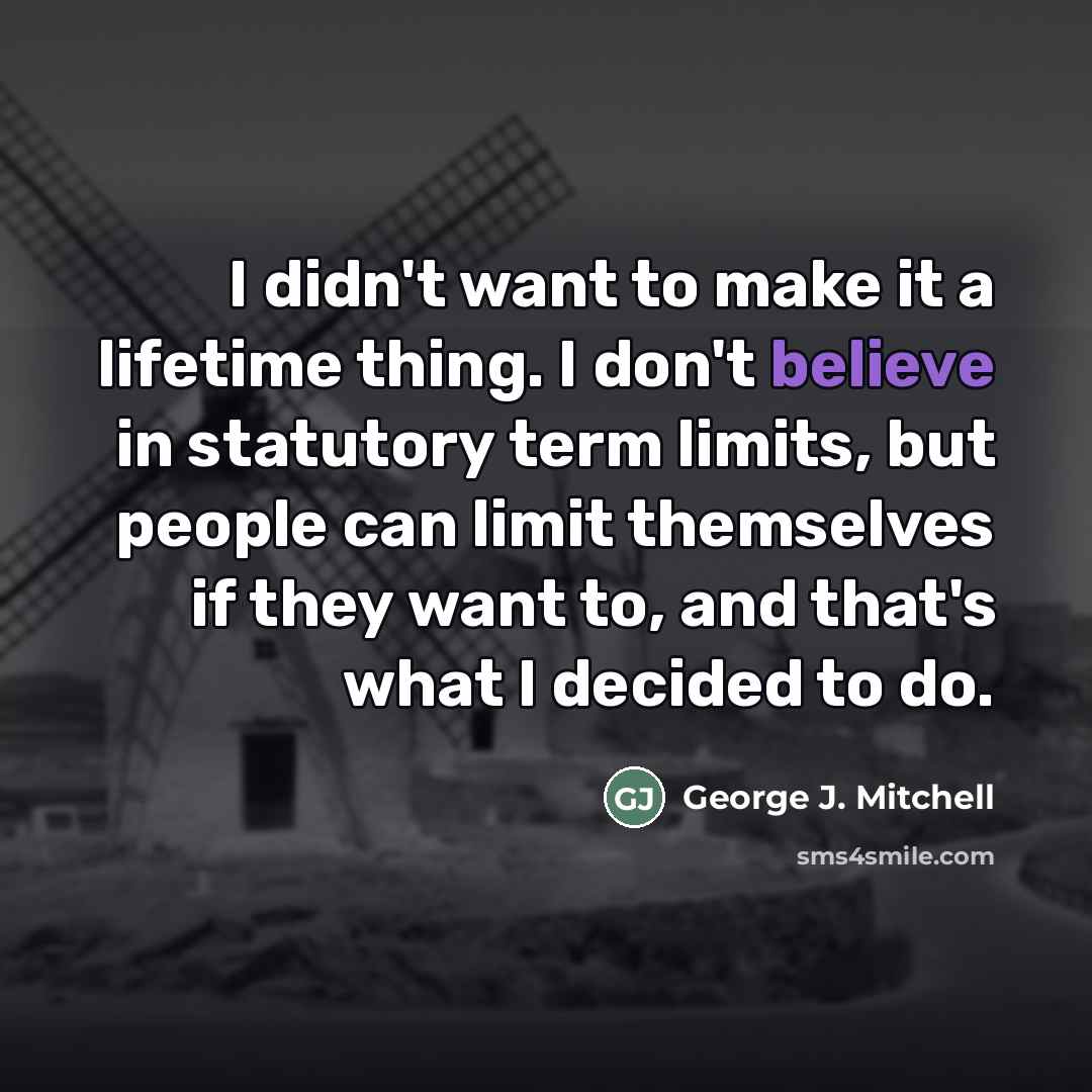 “I didn't want to make it a lifetime thing. I…” quote by George J. Mitchell